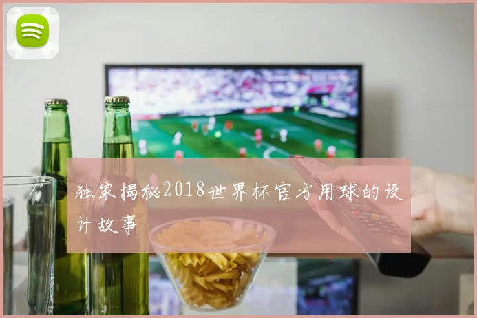 独家揭秘2018世界杯官方用球的设计故事